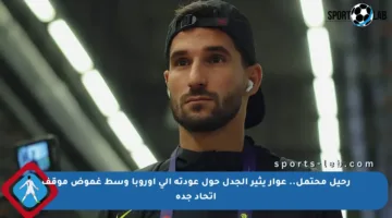 رحيل محتمل.. عوار يثير الجدل حول عودته إلى أوروبا وسط غموض موقف اتحاد جدة
